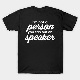 I'm Not A Person You Can Put On Speaker T-Shirt